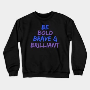 Be Bold Brave & Brilliant Crewneck Sweatshirt